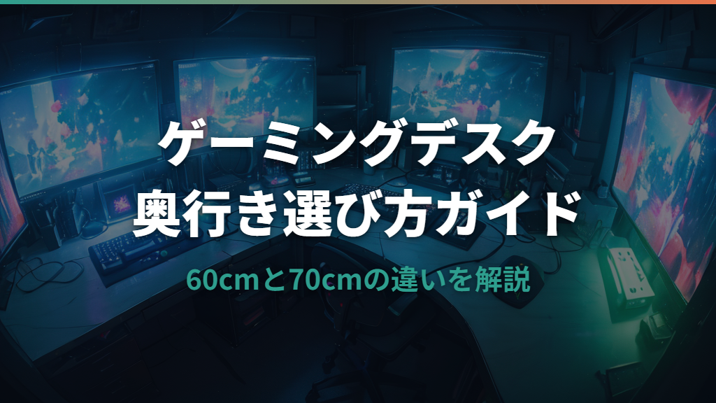ゲーミングデスクの奥行きは何cmが最適？60cmと70cmの違いと選び方