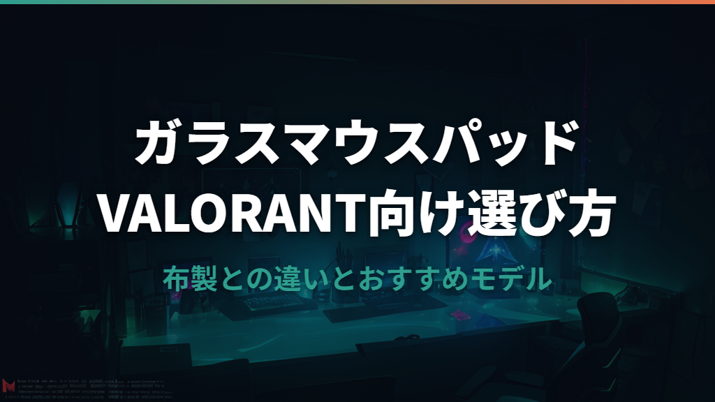 VALORANTにおすすめのガラスマウスパッド選び方と注目モデルガイド