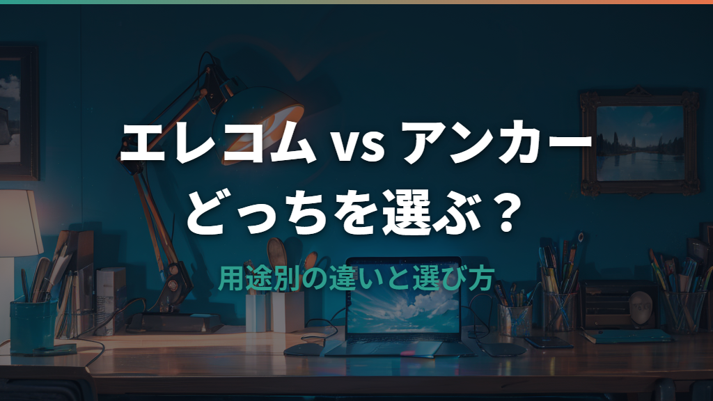 エレコムとアンカー、どっちを選ぶ？用途別の違いと選び方