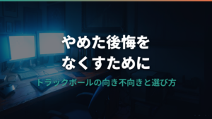 トラックボールをやめた理由と後悔しない選び方