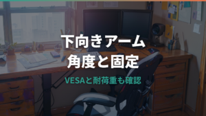 モニターアームを下向きにする方法と選び方｜角度・VESA・下がる時の調整まで解説