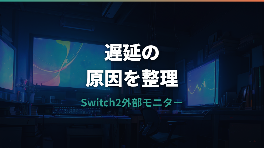 Switch2外部モニター遅延の原因と減らし方｜4K/60Hzと120Hzの選び方