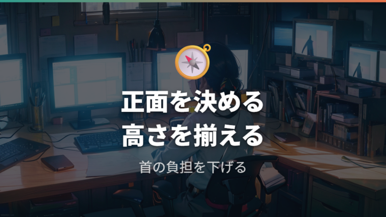 目と首に負担が少ない配置は正面と高さから整える