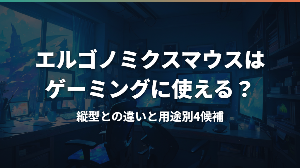エルゴノミクスマウスはゲーミングに使える？縦型との違いと用途別4候補