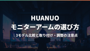 HUANUOモニターアームの選び方|3モデル比較と取り付け・調整の注意点