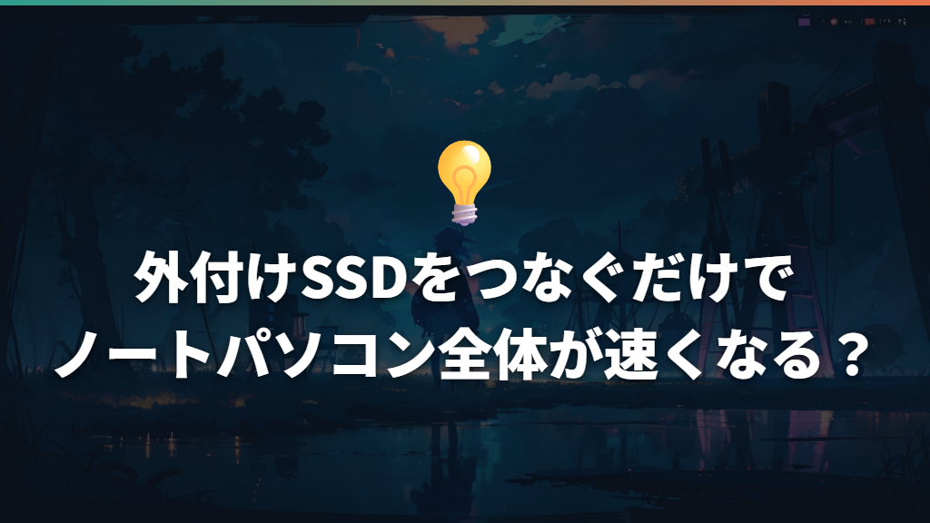 外付けSSDをつなぐだけでノートパソコン全体が速くなる?