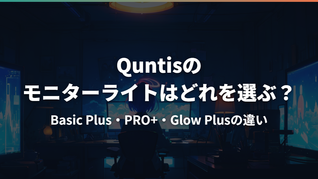 Quntisのモニターライトはどれを選ぶ？Basic Plus・PRO+・Glow Plusの違い