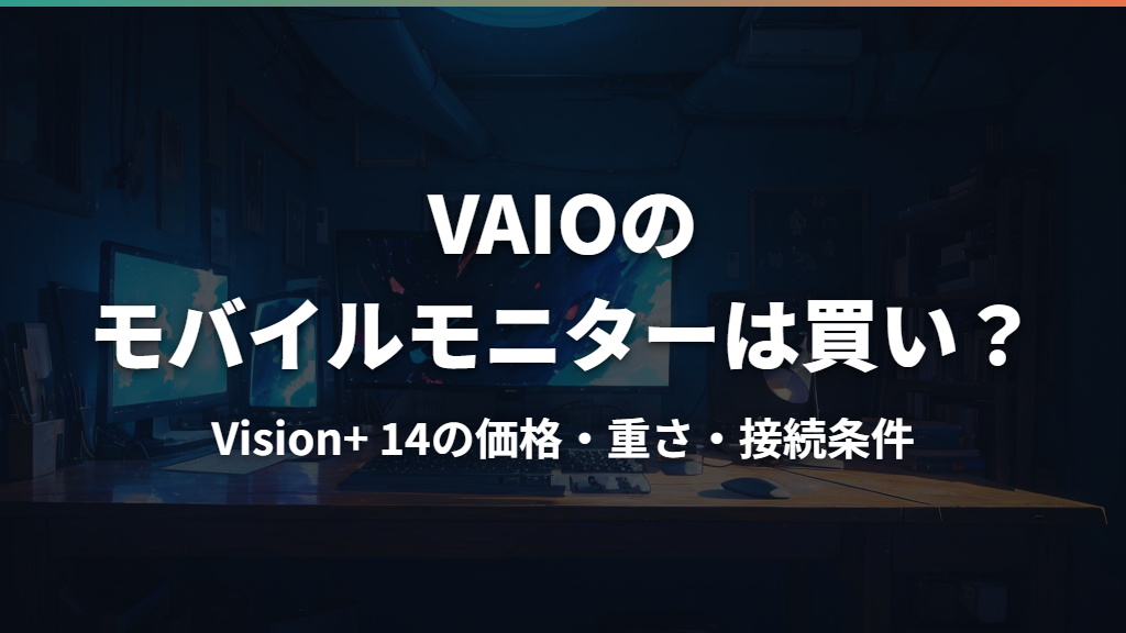 VAIOのモバイルモニターは買い？Vision+ 14の価格・重さ・接続条件