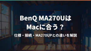 BenQ MA270UはMacに合う?仕様・接続・MA270UPとの違いを解説