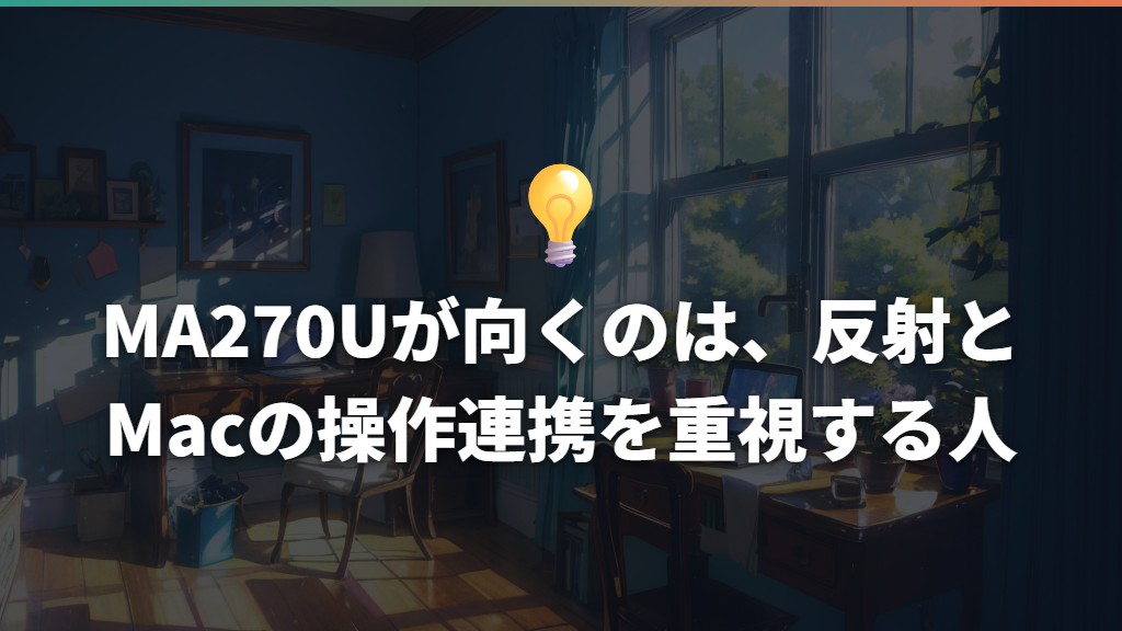 MA270Uが向くのは、反射とMacの操作連携を重視する人