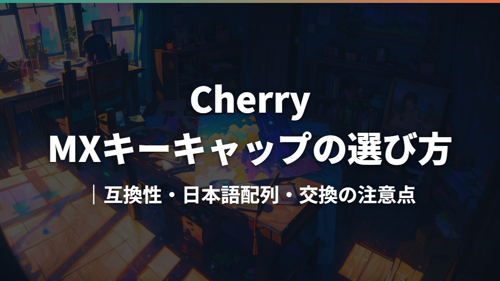 Cherry MXキーキャップの選び方｜互換性・日本語配列・交換の注意点