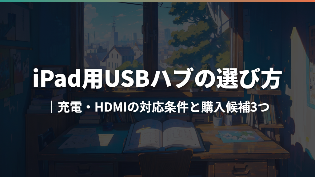 iPad用USBハブの選び方｜充電・HDMIの対応条件と購入候補3つ