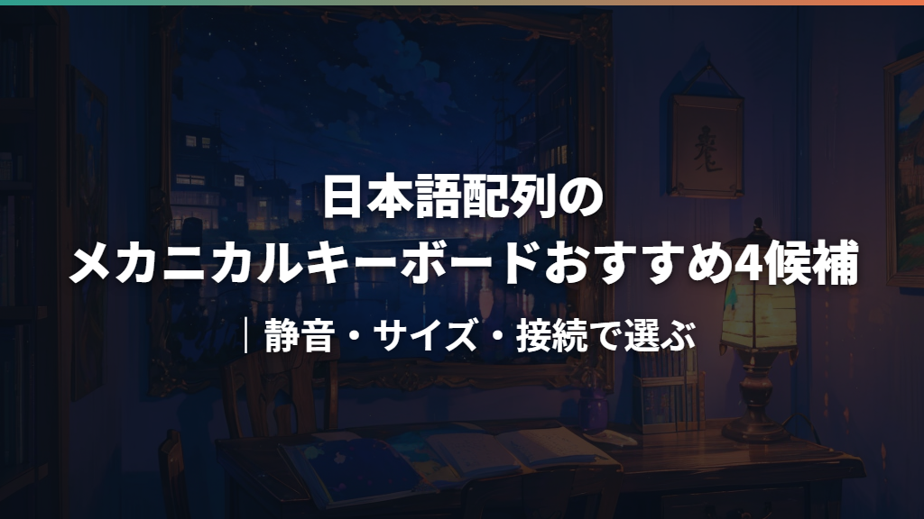 日本語配列のメカニカルキーボードおすすめ4候補｜静音・サイズ・接続で選ぶ