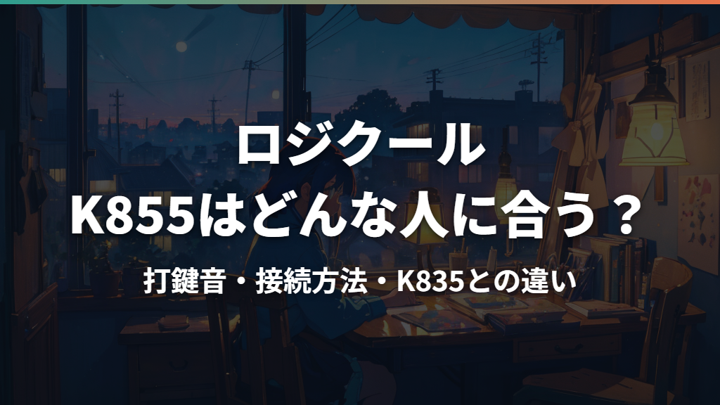 ロジクールK855はどんな人に合う？打鍵音・接続方法・K835との違い