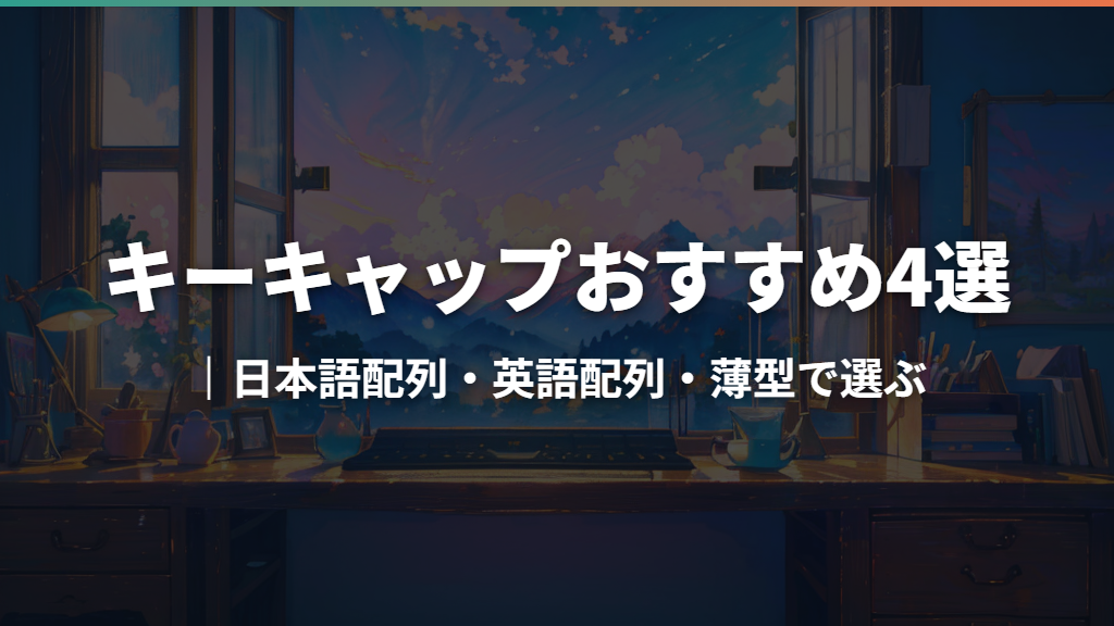キーキャップおすすめ4選｜日本語配列・英語配列・薄型で選ぶ